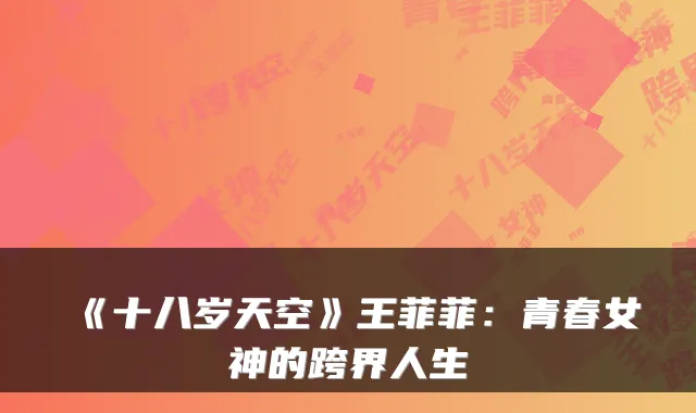 《十八岁天空》王菲菲：青春女神的跨界人生