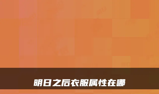 明日之后衣服属性在哪
