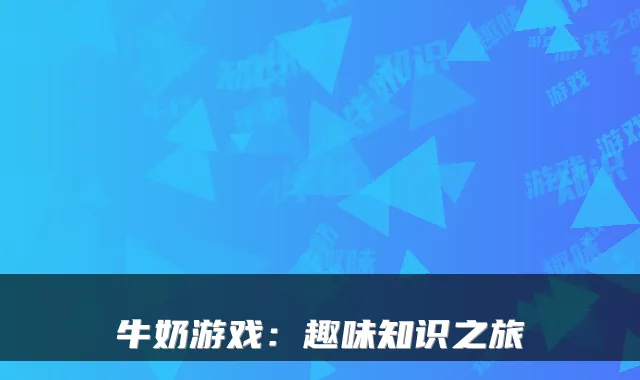 牛奶游戏:趣味知识之旅