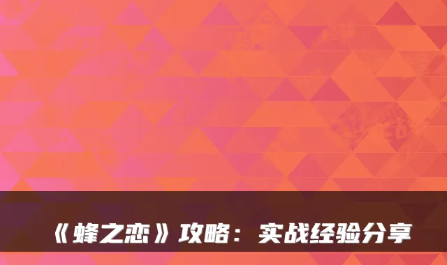 《蜂之恋》攻略：实战经验分享