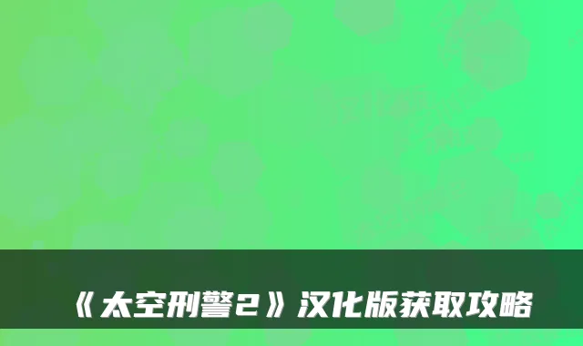 《太空刑警2》汉化版获取攻略