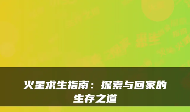 火星求生指南：探索与回家的生存之道