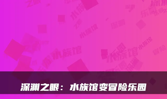 深渊之眼：水族馆变冒险乐园