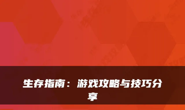 生存指南:游戏攻略与技巧分享