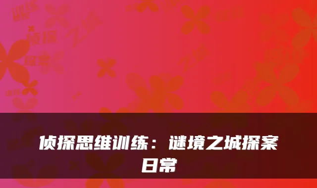 侦探思维训练：谜境之城探案日常