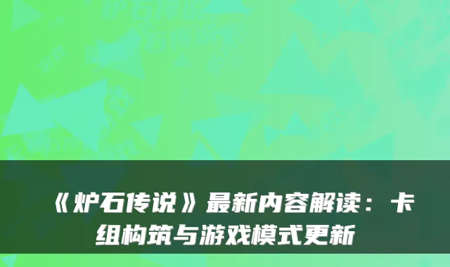 《炉石传说》新内容解读：卡组构筑与游戏模式更新