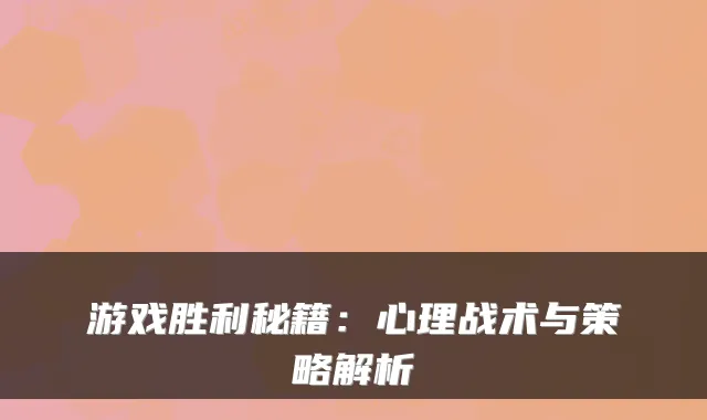 游戏胜利秘籍:心理战术与策略解析