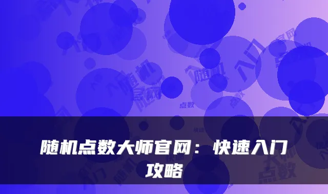 随机点数大师官网：快速入门攻略