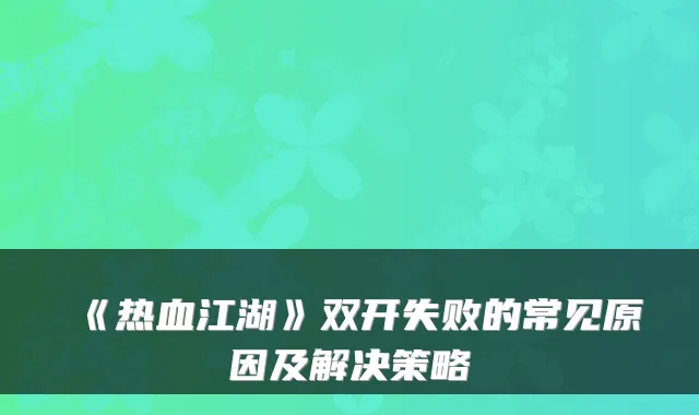 《热血江湖》双开失败的常见原因及解决策略