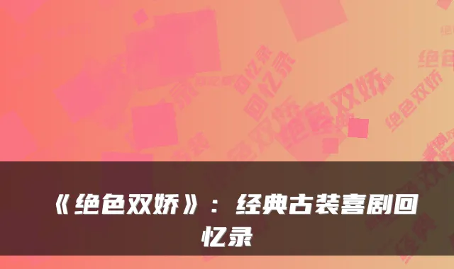 《绝色双娇》:经典古装喜剧回忆录