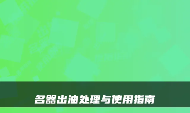 名器出油处理与使用指南