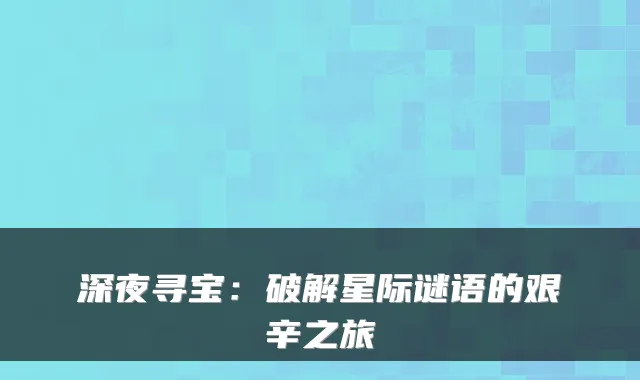 深夜寻宝:破解星际谜语的艰辛之旅