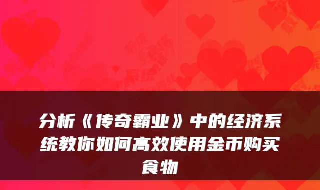 分析《传奇霸业》中的经济系统教你如何高效使用金币购买食物