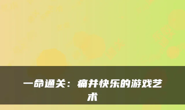 一命通关：痛并快乐的游戏艺术