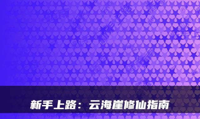 新手上路：云海崖修仙指南
