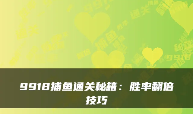 9918捕鱼通关秘籍：胜率翻倍技巧