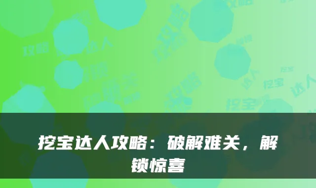 挖宝达人攻略：破解难关，解锁惊喜
