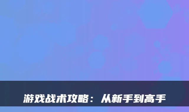 游戏战术攻略：从新手到高手