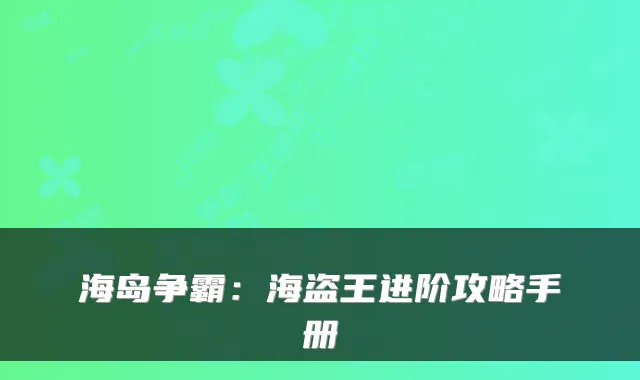 海岛争霸：海盗王进阶攻略手册