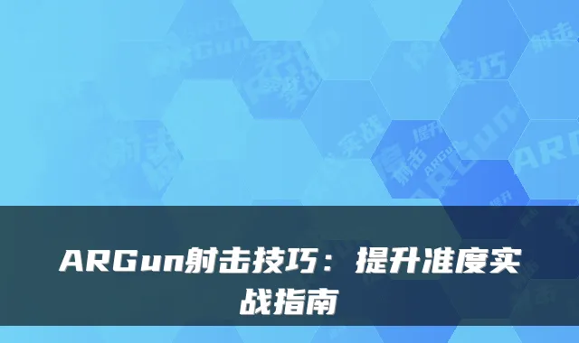 ARGun射击技巧：提升准度实战指南