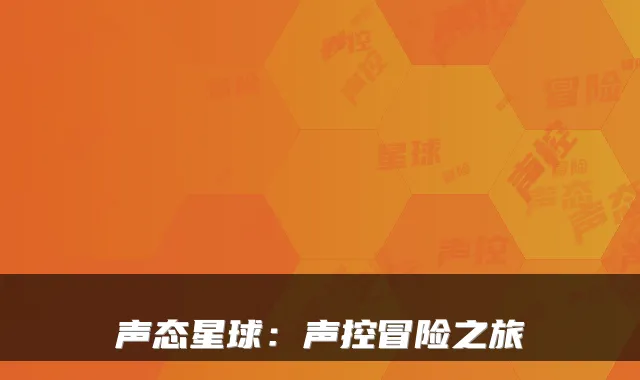 声态星球:声控冒险之旅