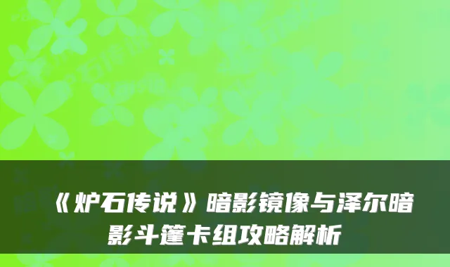 《炉石传说》暗影镜像与泽尔暗影斗篷卡组攻略解析