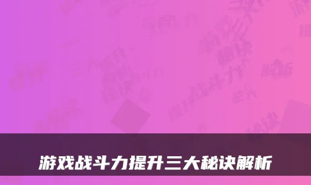 游戏战斗力提升三大秘诀解析