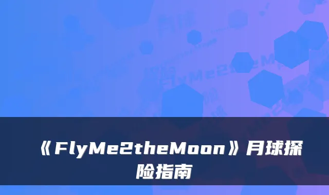 《FlyMe2theMoon》月球探险指南