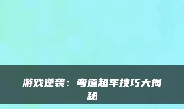 游戏逆袭：弯道超车技巧大揭秘