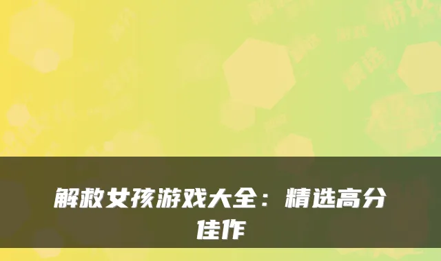 解救女孩游戏大全：精选高分佳作
