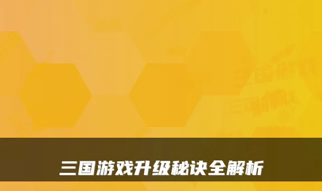 三国游戏升级秘诀全解析