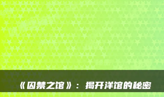《囚禁之馆》：揭开洋馆的秘密