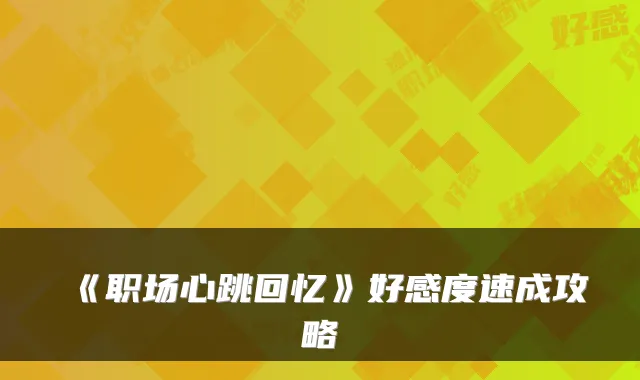 《职场心跳回忆》好感度速成攻略