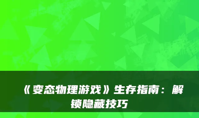 《变态物理游戏》生存指南：解锁隐藏技巧