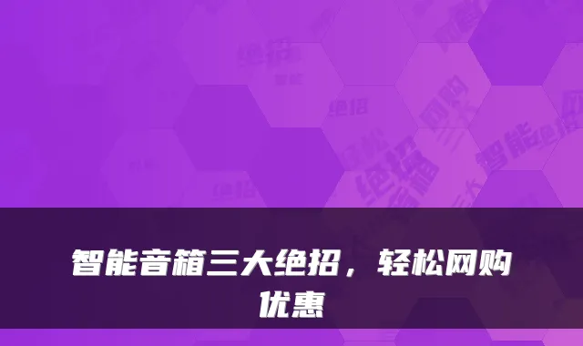智能音箱三大绝招，轻松网购优惠