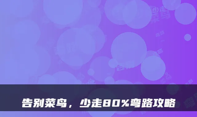 告别菜鸟，少走80%弯路攻略
