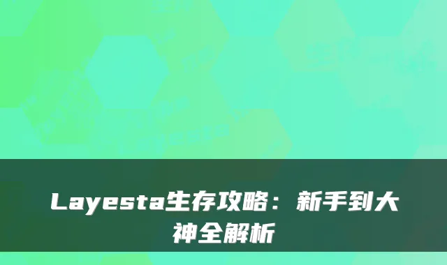 Layesta生存攻略：新手到大神全解析