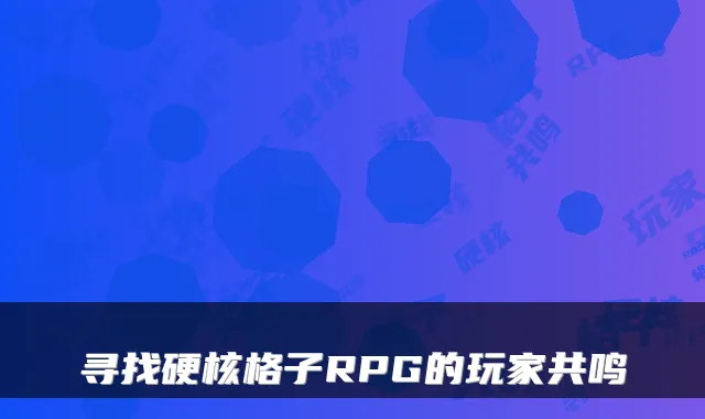 寻找硬核格子RPG的玩家共鸣