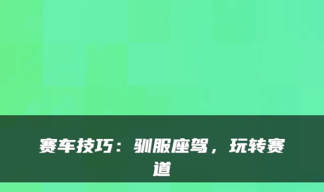赛车技巧：驯服座驾，玩转赛道