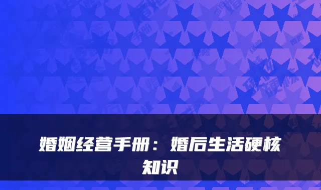 婚姻经营手册：婚后生活硬核知识