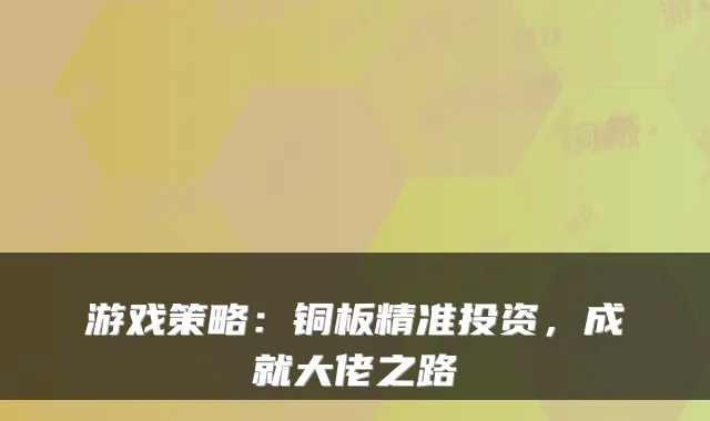 游戏策略：铜板精准投资，成就大佬之路