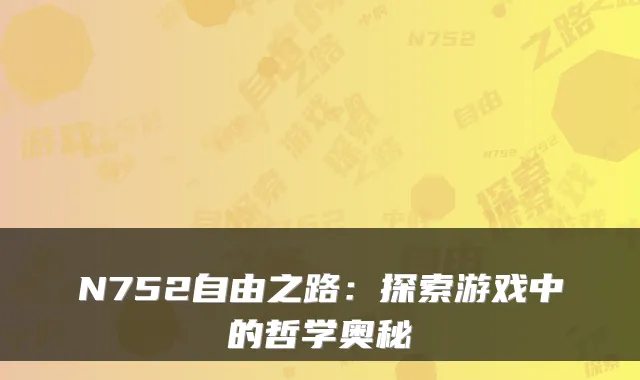 N752自由之路：探索游戏中的哲学奥秘