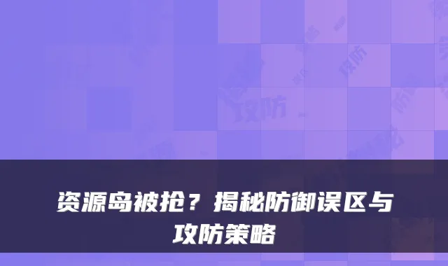 资源岛被抢？揭秘防御误区与攻防策略