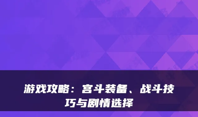 游戏攻略：宫斗装备、战斗技巧与剧情选择