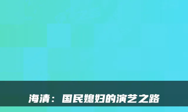 海清：国民媳妇的演艺之路