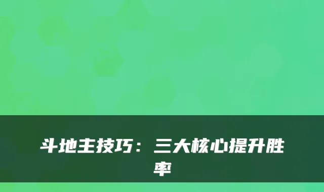 斗地主技巧：三大核心提升胜率