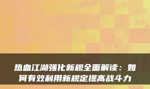 热血江湖强化新规全面解读：如何有效利用新规定提高战斗力