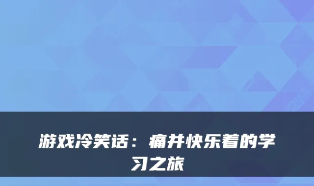 游戏冷笑话：痛并快乐着的学习之旅
