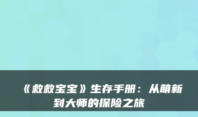 《救救宝宝》生存手册：从萌新到大师的探险之旅