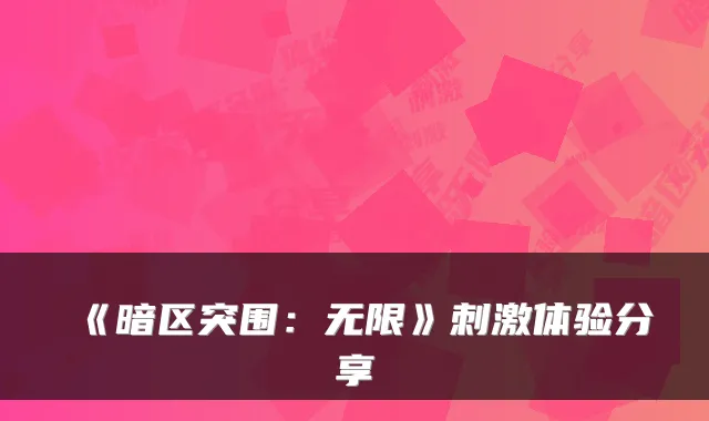 《暗区突围：无限》刺激体验分享